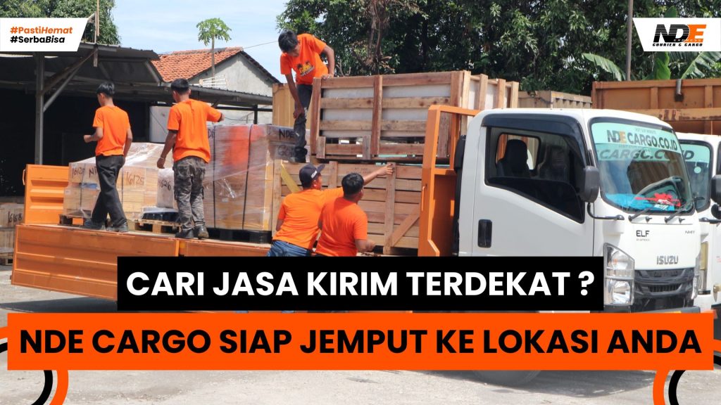 Cari Jasa Kirim Terdekat NDE Cargo Siap Jemput Barang di Lokasi Anda!