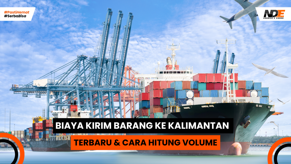 Biaya kirim barang ke Kalimantan terbaru dan cara hitung volume – NDE Cargo
